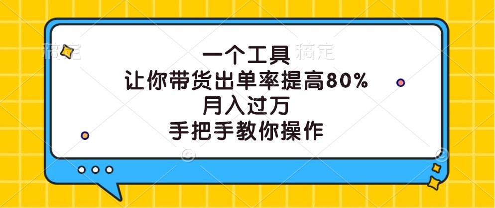 一个工具，让你带货出单率提高80%，月入过万，手把手教你操作-聊项目