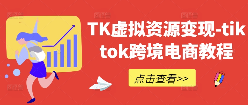 TK虚拟资源变现-tiktok跨境电商教程-聊项目