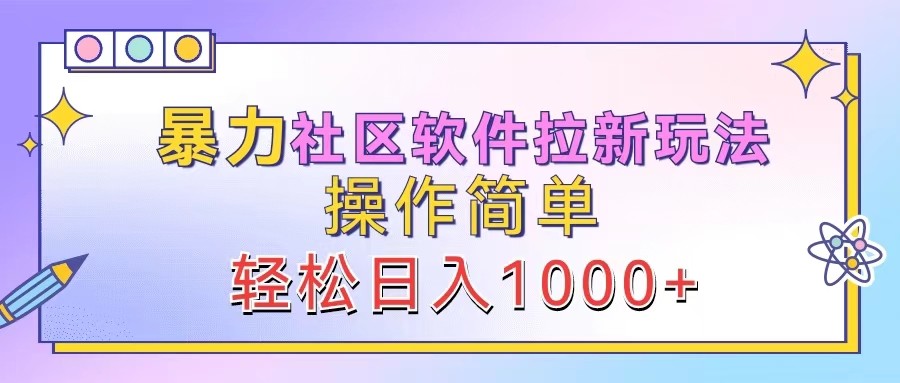 暴力社区软件拉新玩法，操作简单，轻松日入1000+-聊项目